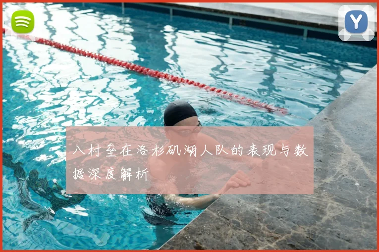 八村垒在洛杉矶湖人队的表现与数据深度解析